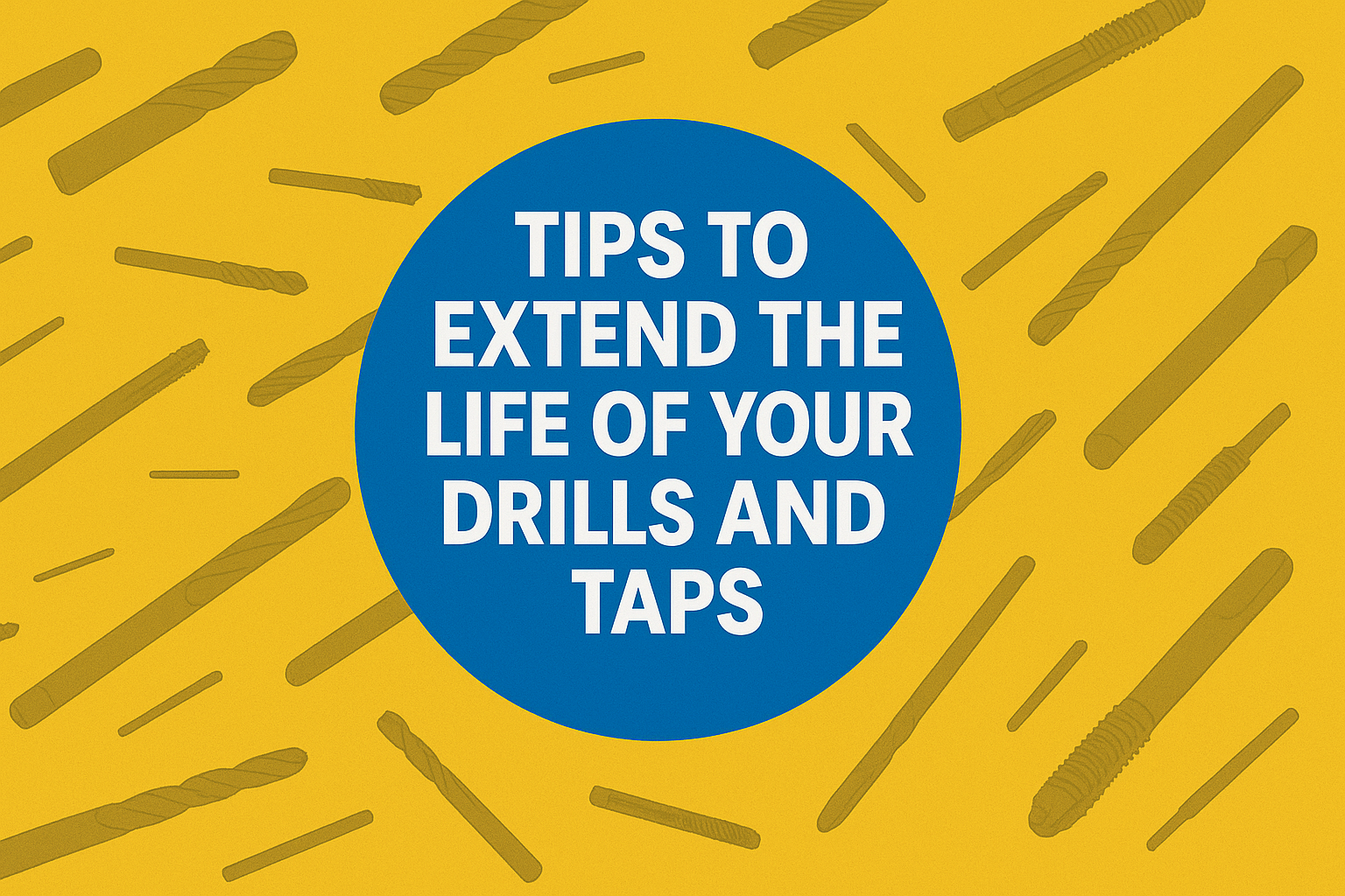 Tips to Extend the Life of Your Drills and Taps